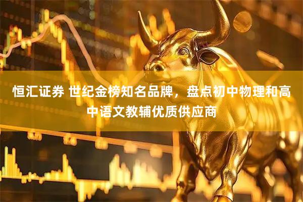 恒汇证券 世纪金榜知名品牌，盘点初中物理和高中语文教辅优质供应商